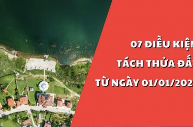 07 ĐIỀU KIỆN TÁCH THỬA ĐẤT TỪ năm 2025